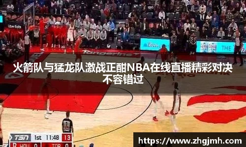 火箭队与猛龙队激战正酣NBA在线直播精彩对决不容错过