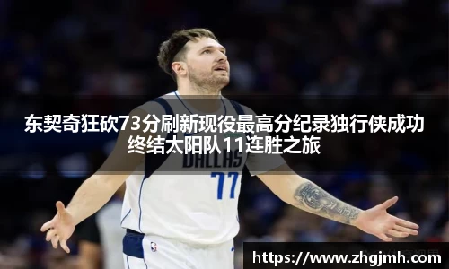 东契奇狂砍73分刷新现役最高分纪录独行侠成功终结太阳队11连胜之旅